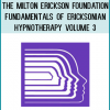 The Milton Erickson Foundation - Fundamentals of Ericksonian Hypnotherapy Volume 3