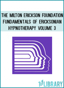 The Milton Erickson Foundation - Fundamentals of Ericksonian Hypnotherapy Volume 3