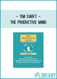 Tim Swift - The Productive Mind: Mental Strategies to Maximize Productivity and Happiness.