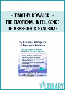 Timothy Kowalski - The Emotional Intelligence of Asperger’s Syndrome: Interventions to Achieve Social and Personal Success