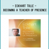Eckhart Tolle - BECOMING A TEACHER OF PRESENCE