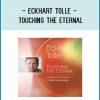 Eckhart Tolle - TOUCHING THE ETERNAL