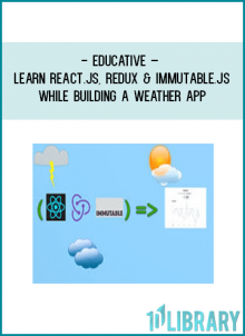 Educative – Learn React.js, Redux & Immutable.js while building a weather app
