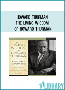 Howard Thurman - THE LIVING WISDOM OF HOWARD THURMAN