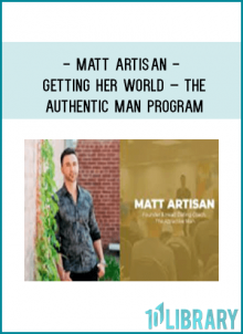 Matt Artisan - Getting Her World – The Authentic Man Program