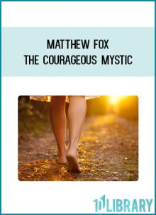 The Courageous Mystic course, featuring bestselling author, theologian and change-agent Matthew Fox, is a profound solution to these questions.