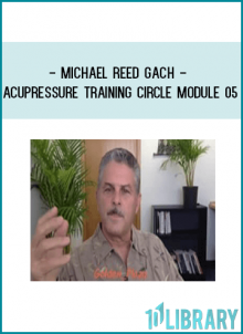 Michael Reed Gach - Acupressure Training Circle Module 05