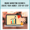 Online Marketing Business: Create Your Agency, Step-by-Step