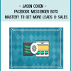 Jason Cohen - Facebook Messenger Bots Mastery To Get More Leads & Sales
