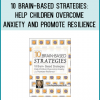 10 Brain-Based Strategies: Help Children Overcome Anxiety and Promote Resilience