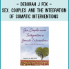 Deborah J Fox - Sex, Couples and the Integration of Somatic Interventions – The Path to Safety, Connection and Resolution