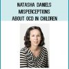 Natasha Daniels - Misperceptions About OCD in Children
