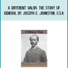 A Different Valor The Story of General by Joseph E. Johnston, C.S.A at Midlibrary.com