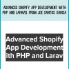 Advanced Shopify App Development with PHP and Laravel from Joe Santos Garcia at Midlibrary.com