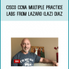 Cisco CCNA Multiple Practice Labs from Lazaro (Laz) Diaz at Midlibrary.com