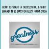 HOW TO START A SUCCESSFUL T-SHIRT BRAND IN 30 DAYS OR LESS from COGA at Midlibrary.com