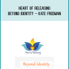 Heart Of Releasing – Beyond Identity - Kate Freeman at Midlibrary.com