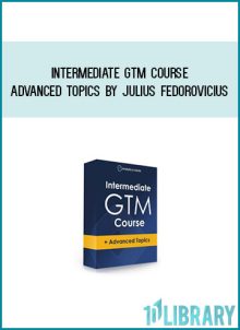 Intermediate GTM Course + Advanced Topics by Julius Fedorovicius atMidlibrary.com