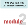 Module 2 - Future Bass Track From Start To Finish from Francois at Midlibrary.com