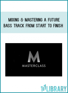 Module 4 - Mixing & Mastering A Future Bass Track From Start To Finish - Masterclass from Francois at Midlibrary.com