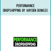 Performance Dropshipping by Hayden Bowles