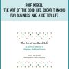 Rolf Dobelli - The Art of the Good Life Clear Thinking for Business and a Better Life at Midlibrary.com