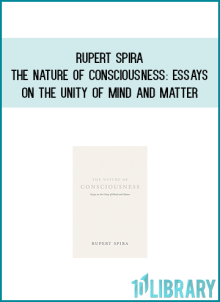 Rupert Spira - The Nature of Consciousness Essays on the Unity of Mind and Matter at Midlibrary.com