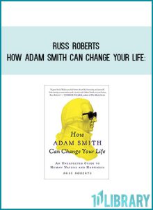 Russ Roberts - How Adam Smith Can Change Your Life An Unexpected Guide to Human Nature and Happiness at Midlibrary.com