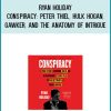 Ryan Holiday - Conspiracy Peter Thiel, Hulk Hogan, Gawker, and the Anatomy of Intrigue at Midlibrary.com