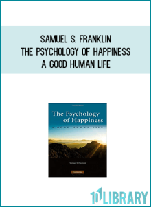 Samuel S. Franklin - The Psychology of Happiness - A Good Human Life at Midlibrary.com