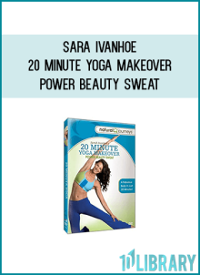 Sara Ivanhoe - 20 Minute Yoga Makeover Power Beauty Sweat at Midlibrary.com