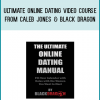 Ultimate Online Dating Video Course from Caleb Jones & Black Dragon at Kingzbook.com