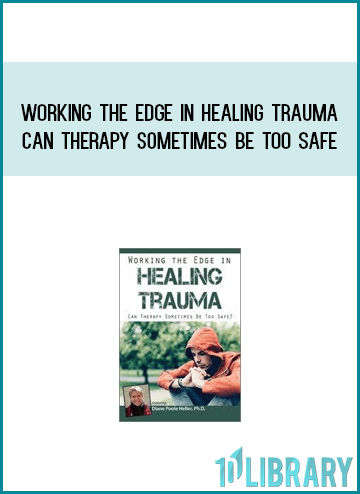 Working the Edge in Healing Trauma Can Therapy Sometimes Be Too Safe