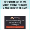The Premium Bar-by-bar Market Trading Techniques – A New Course by Dr. Gary Royedu.com