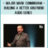 Major Mark Cunningham - Building a Better Girlfriend - audio series at Royedu.com