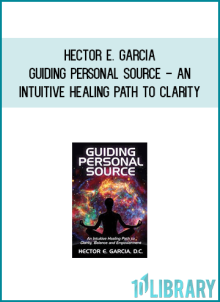 Hector E. Garcia – Guiding Personal Source – An Intuitive Healing Path to Clarity, Balance and Empowerment