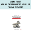 Janina Fisher – Healing the Fragmented Selves of Trauma Survivors – Overcoming Internal Self-Alienation