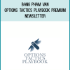 Bang Pham Van – Options Tactics Playbook Premium Newsletter at Midlibrary.net