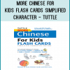 The Tuttle MORE Chinese for Kids Flash Cards (Simplified Character Edition) kit is an introductory Mandarin language learning tool especially designed to help children from preschool through early elementary level acquire basic words, Chinese characters, phrases, and sentences in Chinese in a fun and easy way.