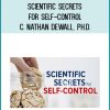 Scientific Secrets for Self-Control - C. Nathan DeWall, Ph.D.