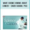 What Science Knows about Cancer - David Sadava, Ph.D.