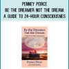 Penney Peirce - Be the Dreamer Not the Dream A Guide to 24-Hour Consciousnes at Midlibrary.com