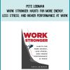 Pete Leibman - Work Stronger Habits for More Energy, Less Stress, and Higher Performance at Work at Midlibrary.com