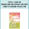 Peter A. Levine Phd - Freedom from Pain. Discover Your Bodys Power to Overcome Physical Pain at Midlibrary.com