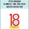 Peter Bregman - 18 Minutes Find Your Focus, Master Distraction at Midlibrary.com