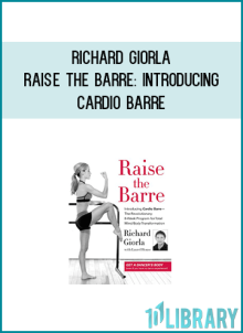 Richard Giorla - Raise the Barre Introducing Cardio Barre - the Revolutionary 8-Week Program for Total Mind Body Transformation AT Midlibrary.com