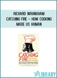 Richard Wrangham - Catching Fire - How Cooking Made Us Human at Midlibrary.com
