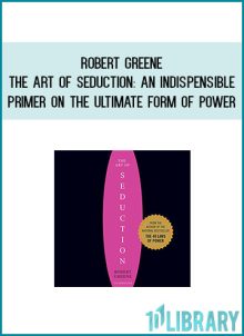 Robert Greene - The Art of Seduction An Indispensible Primer on the Ultimate Form of Power at Midlibrary.com