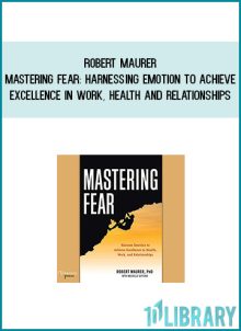 Robert Maurer - Mastering Fear Harnessing Emotion to Achieve Excellence in Work, Health and Relationships at Midlibrary.com