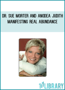 Dr. Sue Morter and Anodea Judith – Manifesting Real Abundance